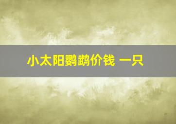 小太阳鹦鹉价钱 一只